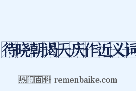 待晓朝谒天庆作近义词是什么意思的图片